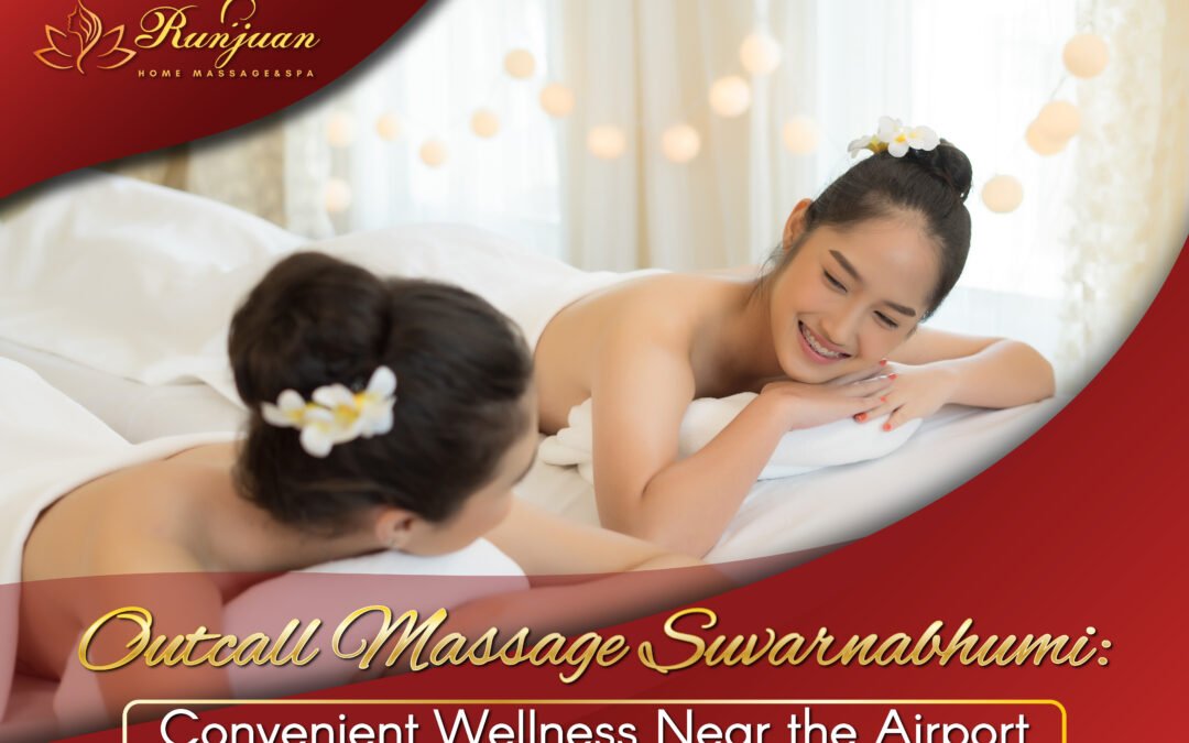 Outcall Massage Suvarnabhumi: Convenient Wellness Near the Airport